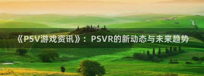 蓝冠医疗生物科技口罩怎么样：《PSV游戏资讯》：PSVR的新